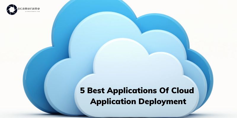 5 Best Applications Of Cloud Application Deployment