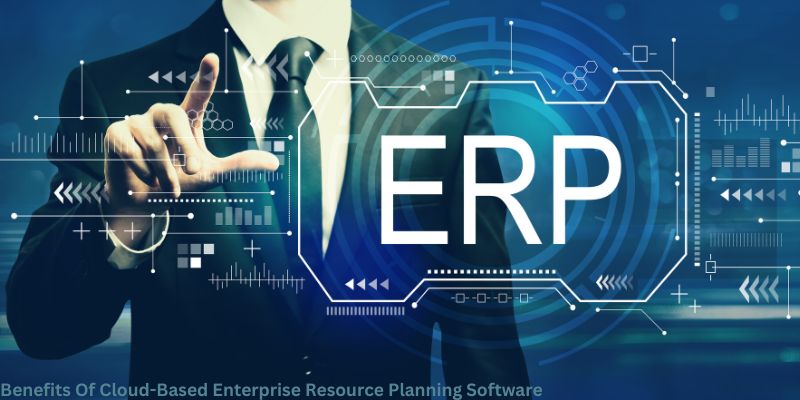 Benefits Of Cloud-Based Enterprise Resource Planning Software