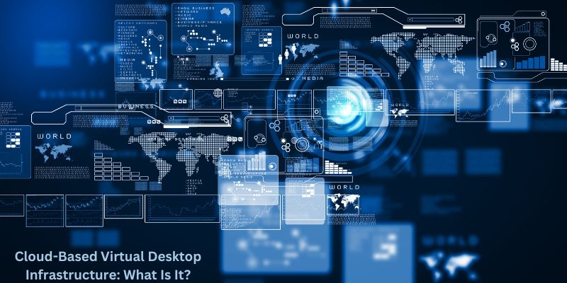 Cloud-Based Virtual Desktop Infrastructure: What Is It?