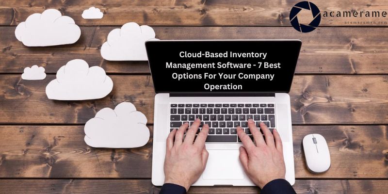 Cloud-Based Inventory Management Software - 7 Best Options For Your Company Operation